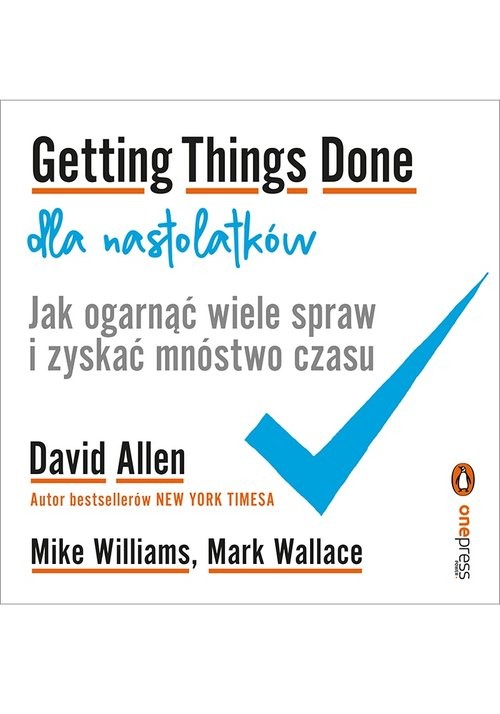 okładka Getting Things Done dla nastolatków Jak ogarnąć wiele spraw i zyskać mnóstwo czasu książka | David Allen, Williams Mike, Wallace Mark