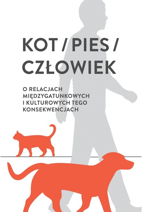 okładka Kot / pies / człowiek O relacjach międzygatunkowych i kulturowych tego konsekwencjach książka
