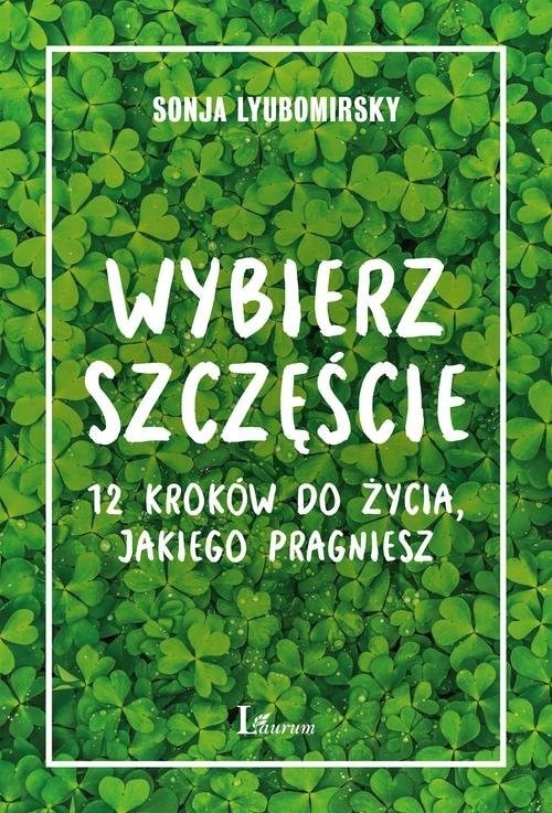 okładka Wybierz szczęście 12 kroków do życia, jakiego pragniesz książka | Sonja Lyubomirsky