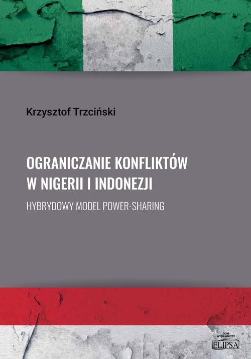 okładka Ograniczanie konfliktów w Nigerii i Indonezji. Hybrydowy model power-sharing książka | Krzysztof Trzciński