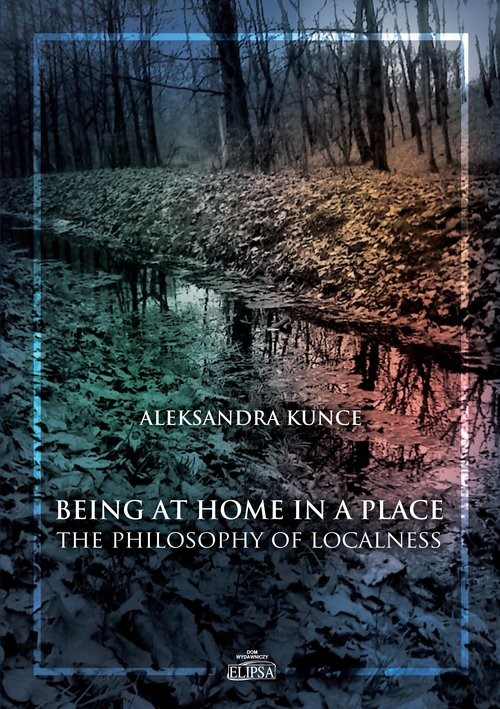 okładka Being at Home in a Place The Philosophy of Localness książka | Aleksandra Kunce