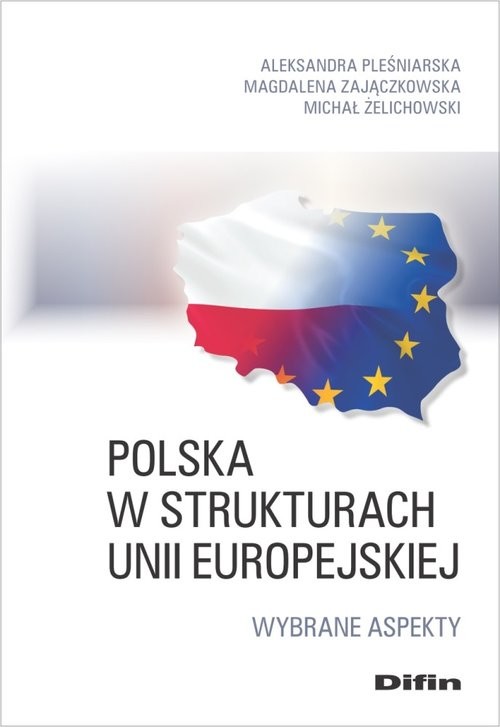 okładka Polska w strukturach Unii Europejskiej Wybrane aspekty książka | Aleksandra Pleśniarska, Magdalena Zajączkowska, Michał Żelichowski