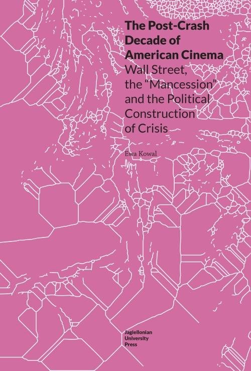 okładka The Post-Crash Decade of American Cinema Wall Street, the Mancession and the Political Construction of Crisis książka | Ewa Kowal