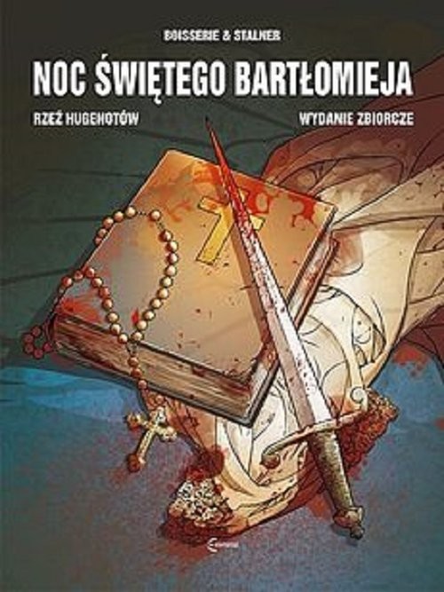 okładka Noc Świętego Bartłomieja Rzeź Hugenotów Wydanie Zbiorcze książka | Eric Stalner, Pierre Boisserie