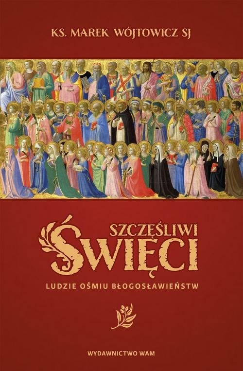 okładka Szczęśliwi święci Ludzie ośmiu Błogosławieństw książka | Wójtowicz Marek