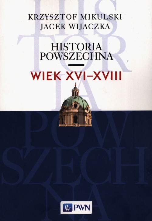 okładka Historia Powszechna Wiek XVI-XVIII książka | Krzysztof Mikulski, Jacek Wijaczka