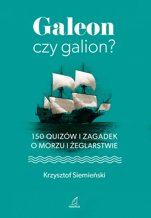 okładka Galeon czy galion? 150 quizów i zagadek o morzu i żeglarstwie książka | Siemieński Krzysztof