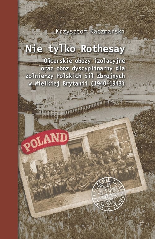 okładka Nie tylko Rothesay Oficerskie obozy izolacyjne oraz obóz dyscyplinarny dla żołnierzy Polskich Sił Zbrojnych w Wielkiej książka | Krzysztof Kaczmarski
