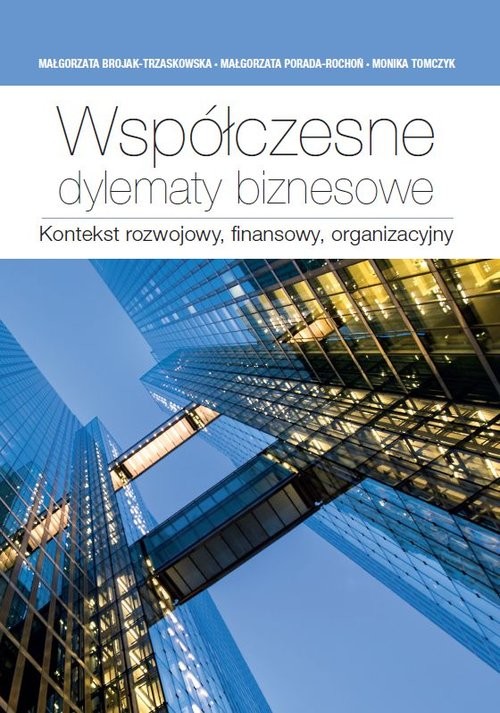 okładka Współczesne dylematy biznesowe.  Kontekst rozwojowy, finansowy, organizacyjny książka | Brojak-Trzaskowska Małgorzata, Małgorzata Porada-Rochoń, Monika Tomczyk