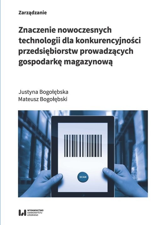 okładka Znaczenie nowoczesnych technologii dla konkurencyjności przedsiębiorstw prowadzących gospodarkę magazynową książka | Justyna Bogołębska, Mateusz Bogołębski
