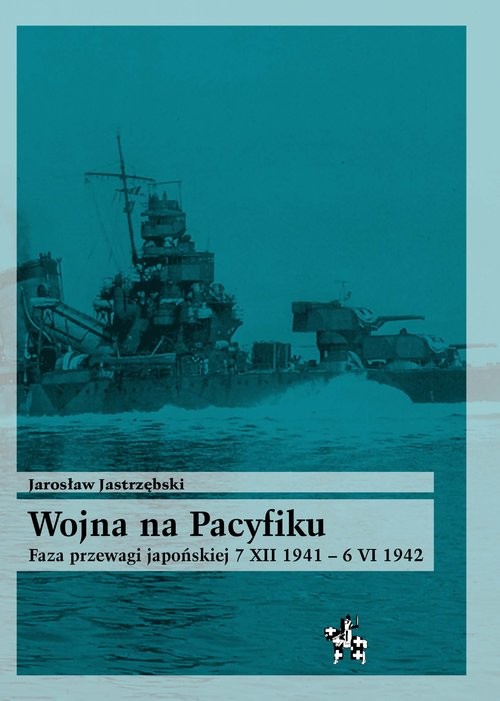okładka Wojna na Pacyfiku Faza przewagi japońskiej 7 XII 1941 – 6 VI 1942 książka | Jastrzębski Jarosław