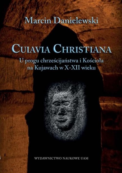 okładka Cuiavia Christiana. U progu chrześcijaństwa i Kościoła na Kujawach w X-XII w. książka | Danielewski Marcin