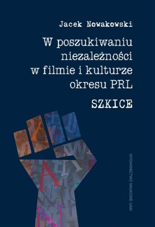 okładka W poszukiwaniu niezależności w filmie i kulturze okresu PRL. Szkice książka | Nowakowski Jacek
