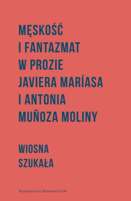 okładka Męskość i fantazmat w prozie Javiera Maríasa i Antonia Munoza Moliny książka | Szukała Wiosna