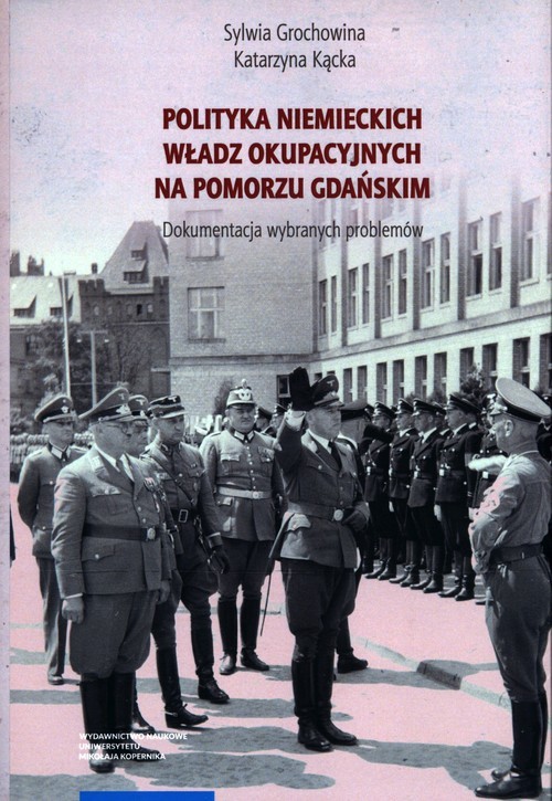 okładka Polityka niemieckich władz okupacyjnych na Pomorzu Gdańskim. Dokumentacja wybranych problemów książka | Sylwia Grochowina, Katarzyna Kącka