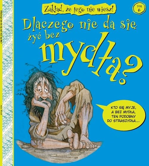 okładka Zakład że tego nie wiesz Tom 6 Dlaczego nie da się żyć bez mydła? książka