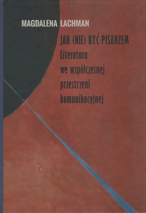 okładka Jak (nie) być pisarzem Literatura we współczesnej przestrzeni komunikacyjnej książka | Lachman Magdalena