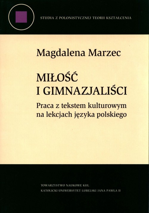 okładka Miłość i gimnazjaliści Praca z tekstem kulturowym na lekcjach języka polskiego książka | Marzec Magdalena