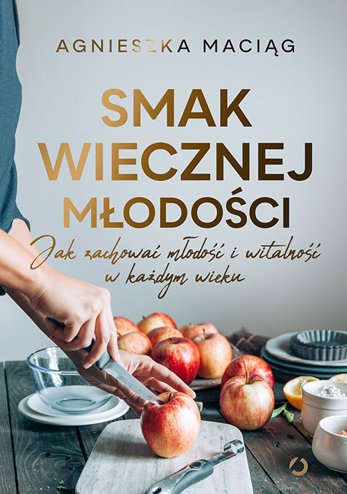 okładka Smak wiecznej młodości. Jak zachować młodość i witalność książka | Agnieszka Maciąg