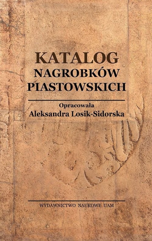 okładka Katalog Nagrobków Piastowskich książka | Aleksandra Losik-Sidorska