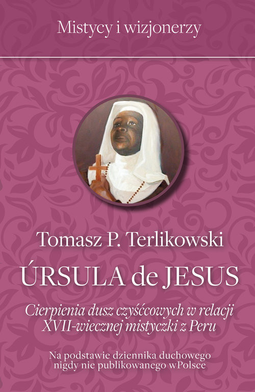 okładka Ursula de Jesus Cierpienia dusz czyśćcowych w relacji XVII-wiecznej mistyczki z Peru książka | Tomasz Terlikowski