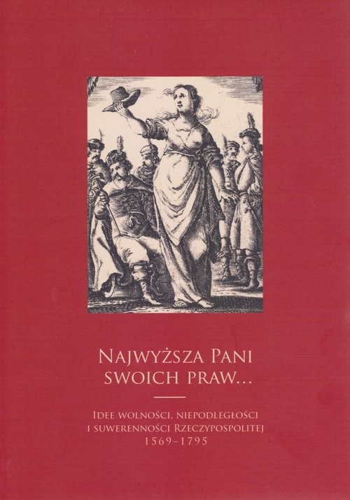 okładka Najwyższa pani swoich praw Idee wolności, niepodległości i suwerenności Rzeczypospolitej 1569-1795 książka