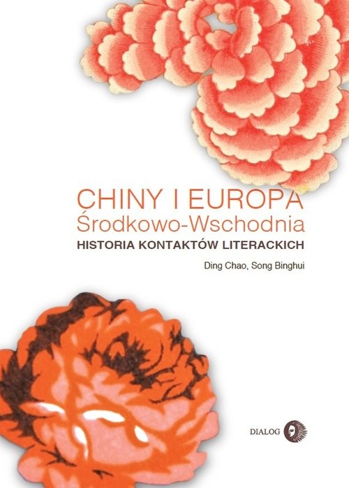 okładka Chiny i Europa Środkowo-Wschodnia Historia kontaktów literackich książka | Ding Chao, Song Binghui
