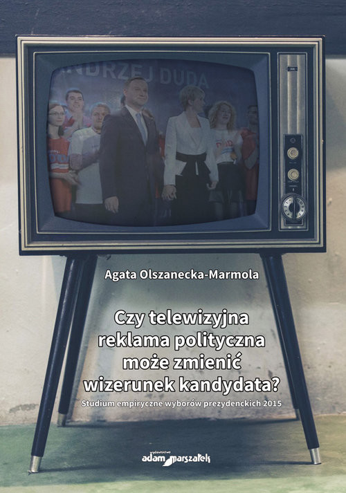 okładka Czy telewizyjna reklama polityczna może zmienić wizerunek kandydata? książka | Agata Olszanecka-Marmola