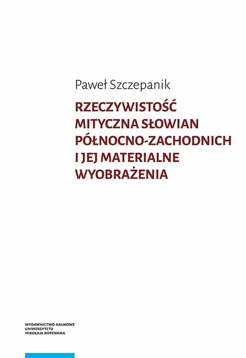 okładka Rzeczywistość mityczna Słowian północno-zachodnich i jej materialne wyobrażenia książka | Szczepanik Paweł
