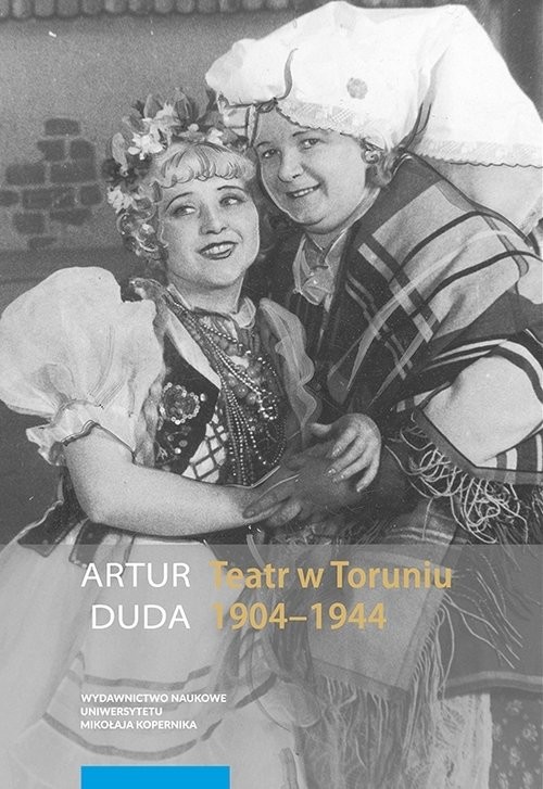 okładka Teatr w Toruniu 1904-1944 Opowieść performatyczna książka | Artur Duda