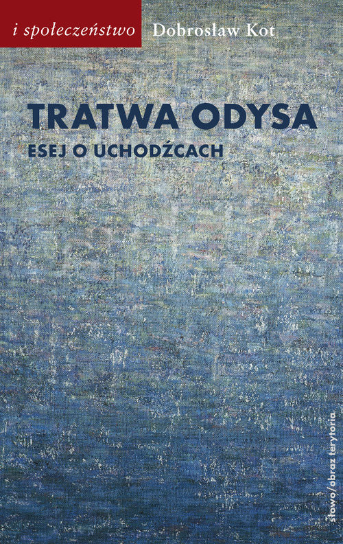 okładka Tratwa Odysa Esej o uchodźcach książka | Dobrosław Kot