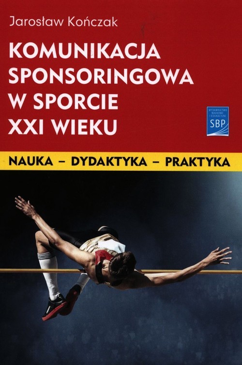 okładka Komunikacja sponsoringowa w sporcie XXI wieku książka | Kończak Jarosław