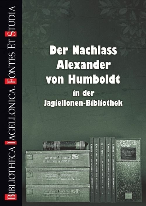 okładka Der Nachlass Alexander von Humboldt in der Jagiellonen-Bibliothek Spuścizna Aleksandra von Humboldta w Bibliotece Jagiellońskiej książka | Erdmann Dominik