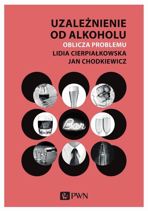 okładka Uzależnienie od alkoholu. Oblicza problemu książka | Lidia Cierpiałkowska, Jan Chodkiewicz