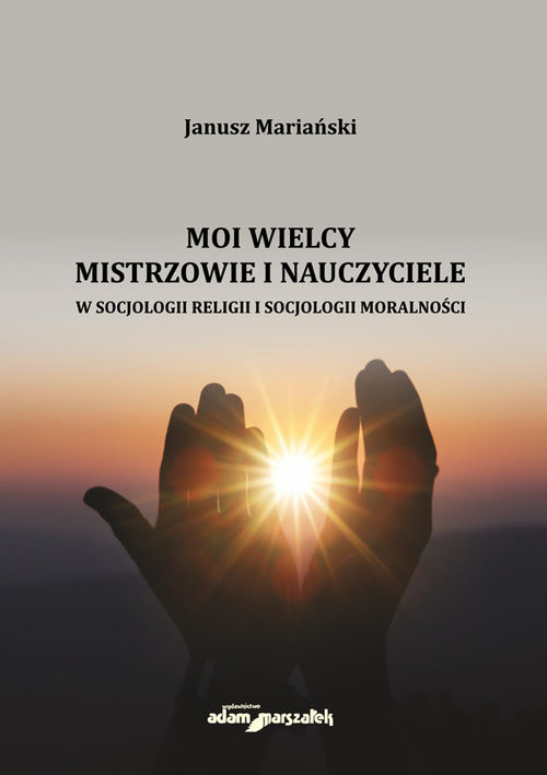 okładka Moi wielcy Mistrzowie i Nauczyciele w socjologii religii i socjologii moralności książka | Mariański Janusz
