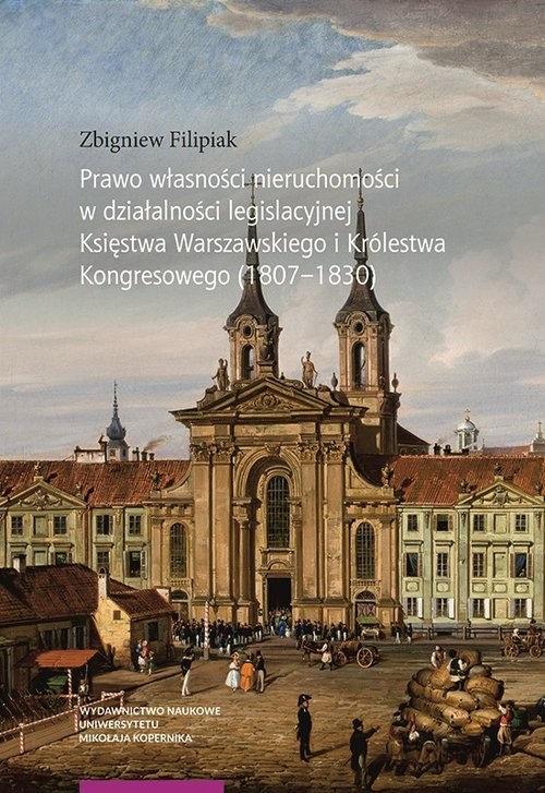 okładka Prawo własności nieruchomości w działalności legislacyjnej Księstwa Warszawskiego i Królestwa Kongresowego (1807-1830) książka | Zbigniew Filipiak
