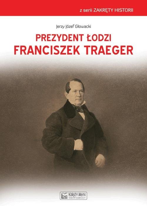 okładka Prezydent Łodzi Franciszek Traeger książka | Głowacki Jerzy