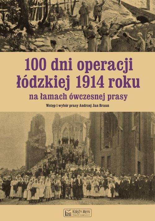 okładka 100 dni operacji łódzkiej 1914 roku na łamach ówczesnej prasy książka | Andrzej Braun