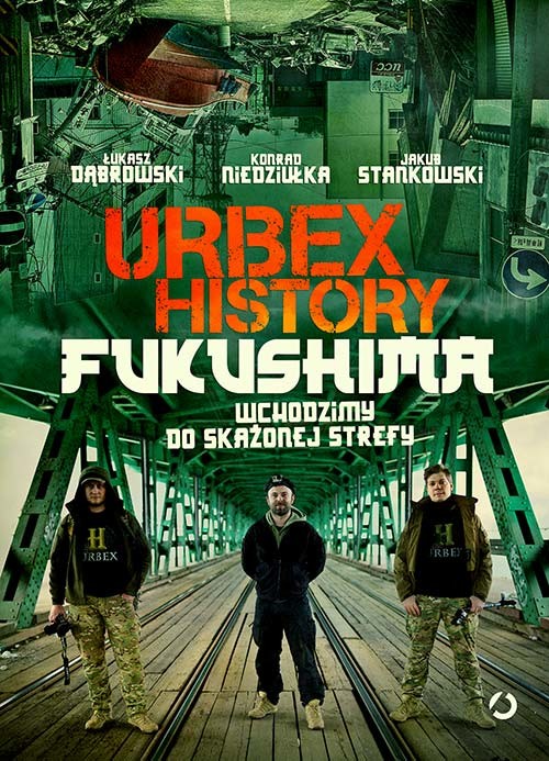 okładka Urbex History. Fukushima. Wchodzimy do skażonej strefy książka | Łukasz Dąbrowski, Niedziułka Konrad, Jakub Stankowski
