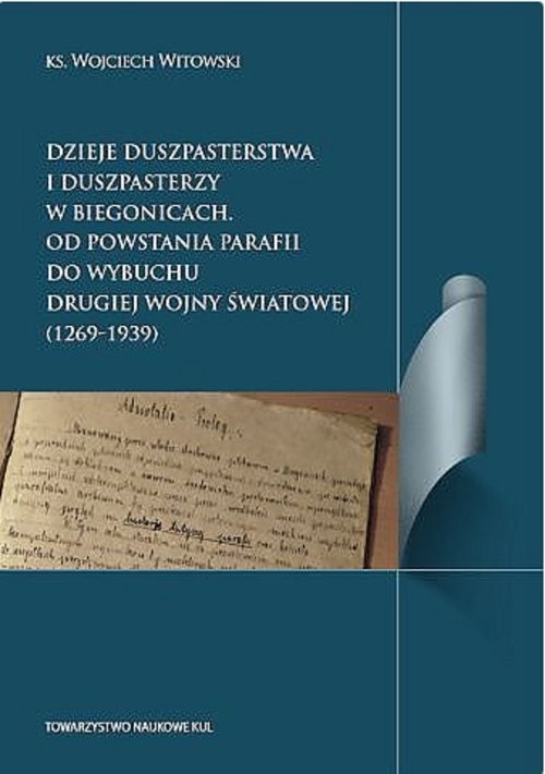 okładka Dzieje duszpasterstwa i duszpasterzy w Biegonicach Od powstania parafii do wybuchu drugiej wojny św książka | Wojciech Witkowski