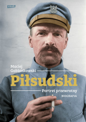 okładka Piłsudski. Portret przewrotny. Biografia książka | Maciej Gablankowski
