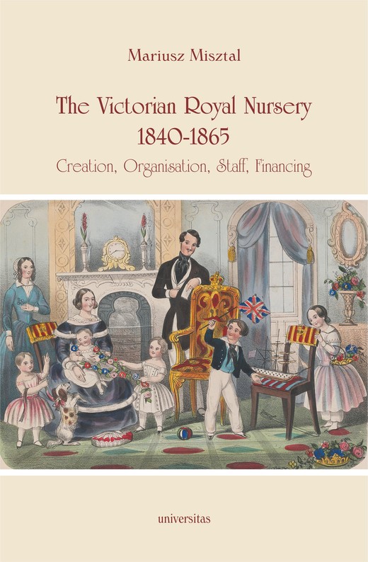 okładka The Victorian Royal Nursery, 1840-1865. Creation, Organisation, Staff, Financing ebook | pdf | Misztal Mariusz