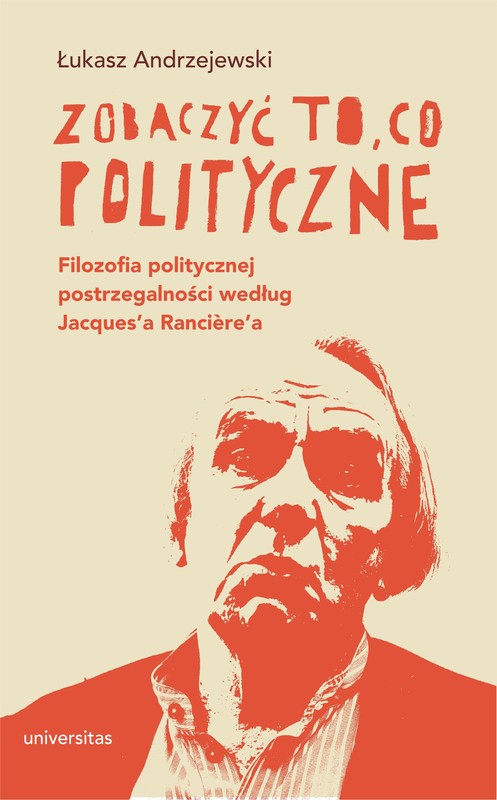 okładka Zobaczyć to, co polityczne. Filozofia politycznej postrzegalności według Jacques’a Rancière’a ebook | pdf | Łukasz Andrzejewski