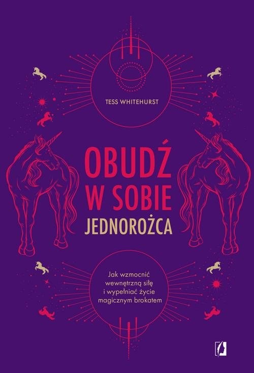 okładka Obudź w sobie jednorożca Jak wzmocnić wewnętrzną siłę i wypełniać życie magicznym brokatem książka | Tess Whitehurst
