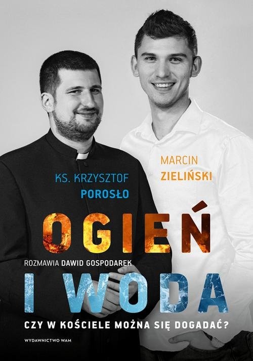 okładka Ogień i woda Czy w Kościele można się dogadać? książka | Dawid Gospodarek, Krzysztof Porosło, Marcin Zieliński
