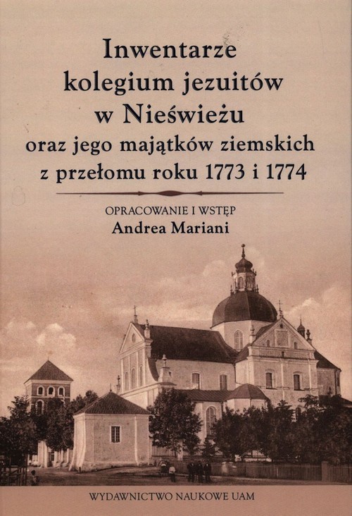 okładka Inwentarze kolegium jezuitów w Nieświeżu oraz jego majątków ziemskich z przełomu roku 1773 i 1774 książka | Andrea Mariani