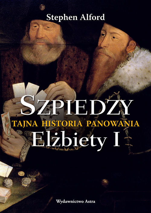 okładka Szpiedzy Tajna historia panowania Elżbiety I książka | Stephen Alford