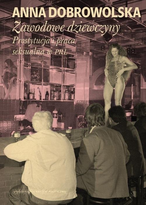 okładka Zawodowe dziewczyny Prostytucja i praca seksualna w PRL książka | Anna Dobrowolska