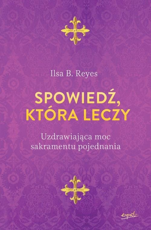 okładka Spowiedź która leczy Uzdrawiająca moc sakramentu pojednania książka | Ilsa B. Reyes