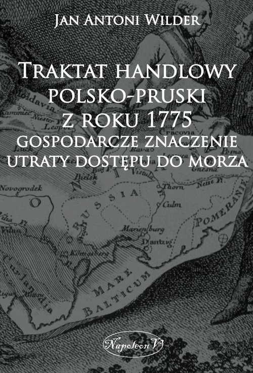 okładka Traktat handlowy polsko-pruski z roku 1775 Gospodarcze znaczenie utraty dostępu do morza książka | Jan Antoni Wilder